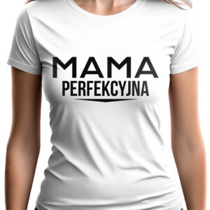 MAMA PERFEKCYJNA - koszulka damska z nadrukiem. Prezent na dzień mamy, urodziny, święta walentynki dzień kobiet.