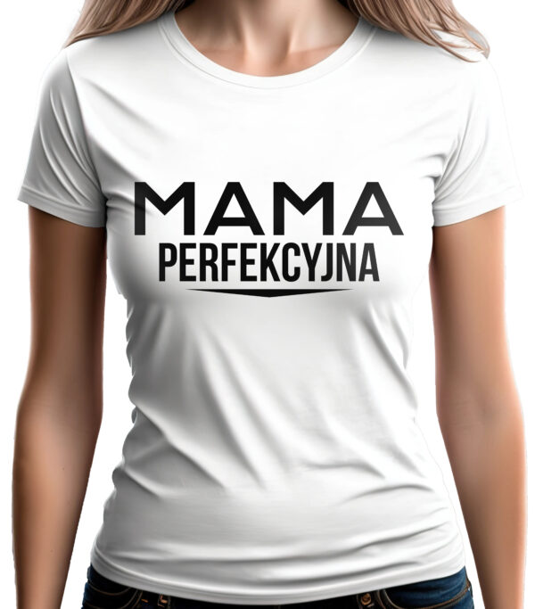 MAMA PERFEKCYJNA - koszulka damska z nadrukiem. Prezent na dzień mamy, urodziny, święta walentynki dzień kobiet.