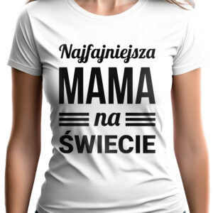 NAJFAJNIEJSZA MAMA NA ŚWIECIE - koszulka damska z nadrukiem. Prezent na dzień mamy, urodziny, święta walentynki dzień kobiet.