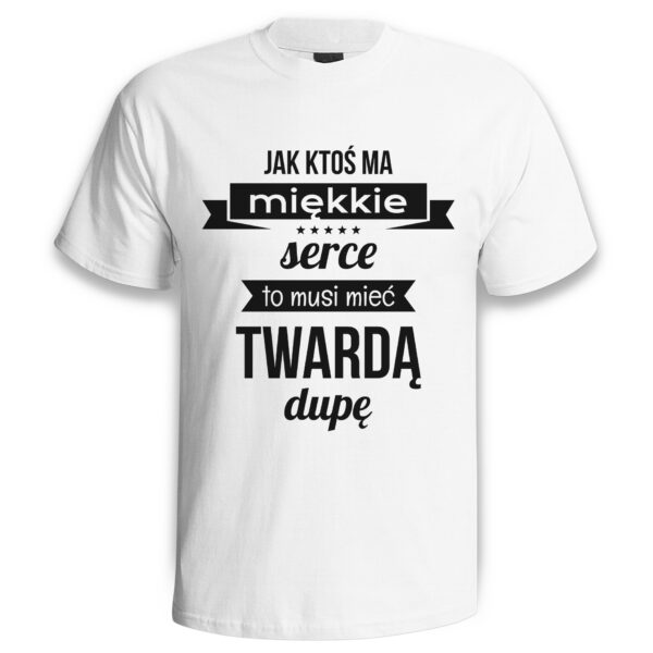 JAK KTOŚ MA MIĘKKIE SERCE - śmieszna koszulka męska z nadrukiem. Prezent na urodziny święta walentynki dzień chłopaka dzień ojca.