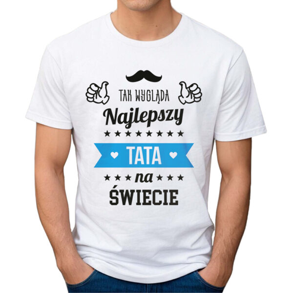 TAK WYGLĄDA NAJLEPSZY TATA NA ŚWIECIE - koszulka męska z nadrukiem na dzień ojca. Prezent dla Taty.