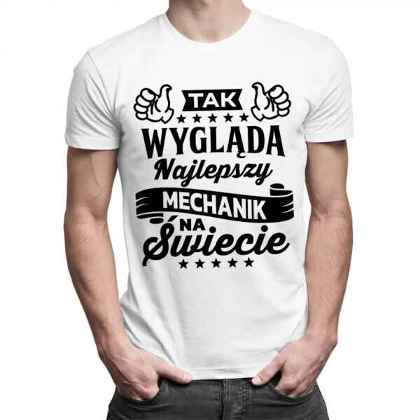 TAK WYGLĄDA NAJLEPSZY MECHANIK NA ŚWIECIE - męska koszulka z nadrukiem dla mechanika