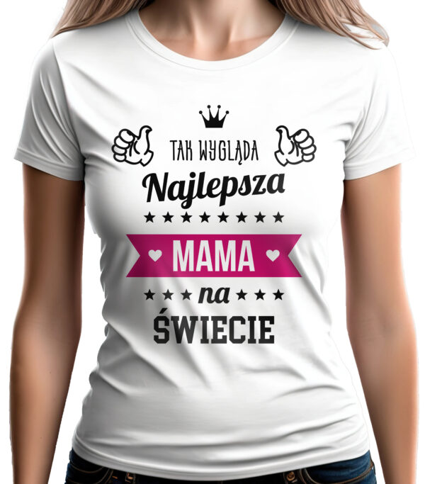 TAK WYGLĄDA NAJLEPSZA MAMA NA ŚWIECIE - koszulka damska z nadrukiem. Prezent na dzień mamy, urodziny, święta walentynki dzień kobiet.