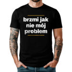 BRZMI JAK NIE MÓJ PROBLEM - śmieszna koszulka męska z nadrukiem. Prezent na urodziny święta walentynki dzień chłopaka dzień ojca.