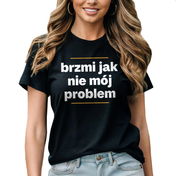 BRZMI JAK NIE MÓJ PROBLEM - śmieszna koszulka damska z nadrukiem. Prezent na urodziny święta walentynki dzień kobiet dzień mamy.