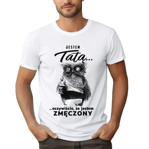 JESTEM TATĄ OCZYWIŚCIE ŻE JESTEM ZMĘCZONY - koszulka męska z nadrukiem na dzień ojca. Prezent dla Taty.