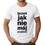 BRZMI JAK NIE MÓJ PROBLEM - śmieszna koszulka męska z nadrukiem. Prezent na urodziny święta walentynki dzień chłopaka dzień ojca.
