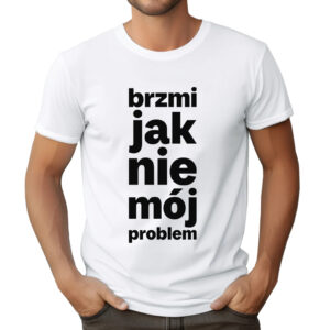 BRZMI JAK NIE MÓJ PROBLEM - śmieszna koszulka męska z nadrukiem. Prezent na urodziny święta walentynki dzień chłopaka dzień ojca.