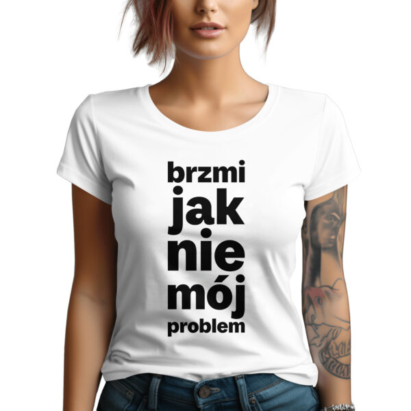 BRZMI JAK NIE MÓJ PROBLEM - śmieszna koszulka damska z nadrukiem. Prezent na urodziny święta walentynki dzień kobiet dzień mamy.