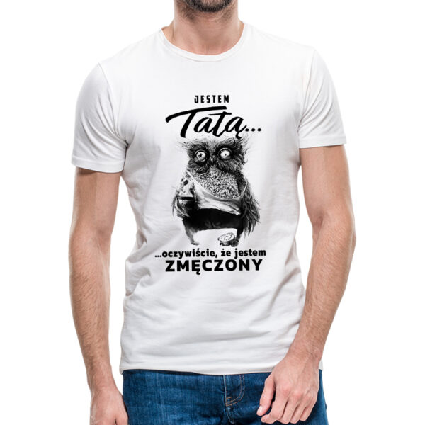 JESTEM TATĄ OCZYWIŚCIE ŻE JESTEM ZMĘCZONY - koszulka męska z nadrukiem na dzień ojca. Prezent dla Taty.