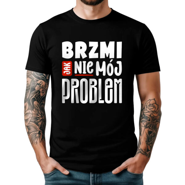BRZMI JAK NIE MÓJ PROBLEM - śmieszna koszulka męska z nadrukiem. Prezent na urodziny święta walentynki dzień chłopaka dzień ojca.