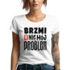 BRZMI JAK NIE MÓJ PROBLEM - śmieszna koszulka damska z nadrukiem. Prezent na urodziny święta walentynki dzień kobiet dzień mamy.