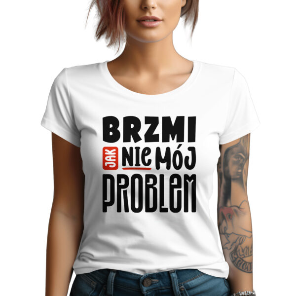 BRZMI JAK NIE MÓJ PROBLEM - śmieszna koszulka damska z nadrukiem. Prezent na urodziny święta walentynki dzień kobiet dzień mamy.