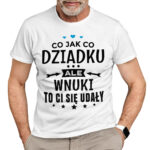 CO JAK CO DZIADKU ALE WNUKI TO CI SIĘ UDAŁY - koszulka męska z nadrukiem na dzień dziadka. Prezent dla dziadka.