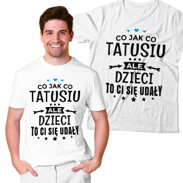 CO JAK CO TATUSIU ALE DZIECI TO CI SIĘ UDAŁY - koszulka męska z nadrukiem na dzień ojca. Prezent dla Taty.