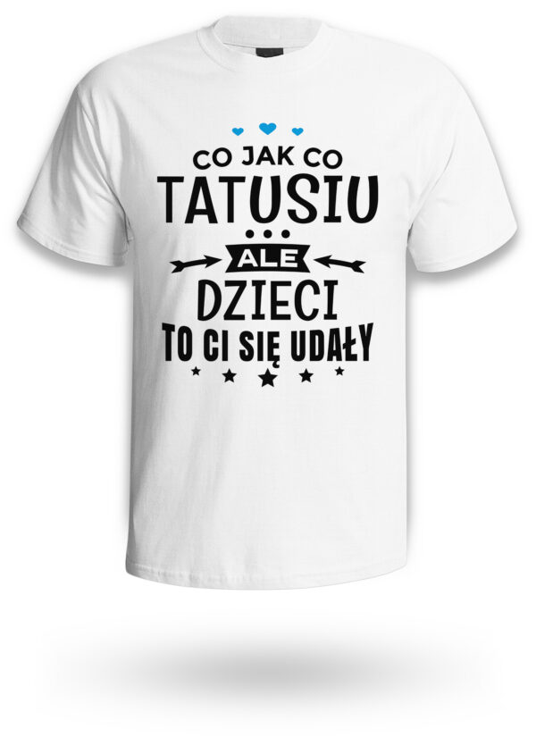 CO JAK CO TATUSIU ALE DZIECI TO CI SIĘ UDAŁY - koszulka męska z nadrukiem na dzień ojca. Prezent dla Taty.