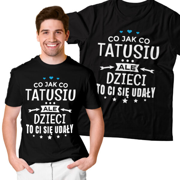 CO JAK CO TATUSIU ALE DZIECI TO CI SIĘ UDAŁY - koszulka męska z nadrukiem na dzień ojca. Prezent dla Taty.