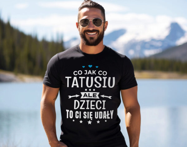 CO JAK CO TATUSIU ALE DZIECI TO CI SIĘ UDAŁY - koszulka męska z nadrukiem na dzień ojca. Prezent dla Taty.
