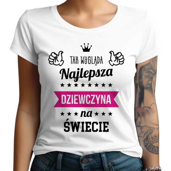 TAK WYGLĄDA NAJLEPSZA DZIEWCZYNA NA ŚWIECIE - koszulka damska z nadrukiem. Prezent na walentynki, dzień kobiet, urodziny, święta.