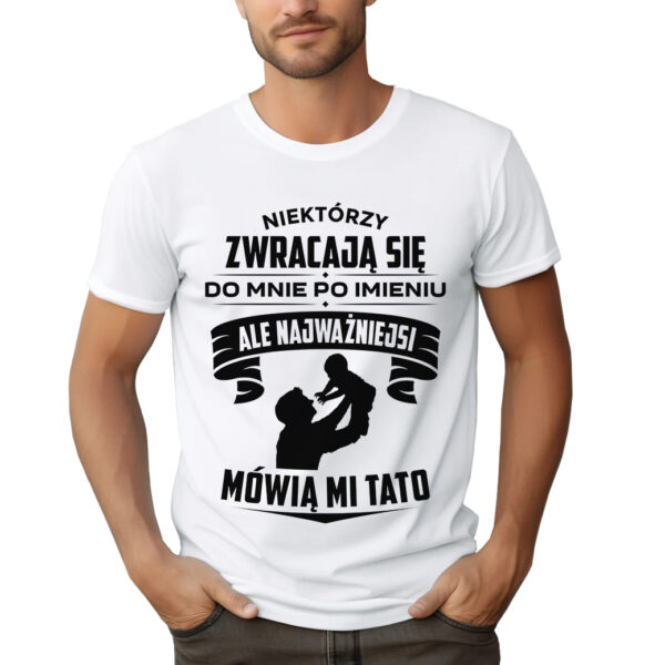 NAJWAŻNIEJSI MÓWIĄ MI TATO - koszulka męska z nadrukiem na dzień ojca. Prezent dla Taty.