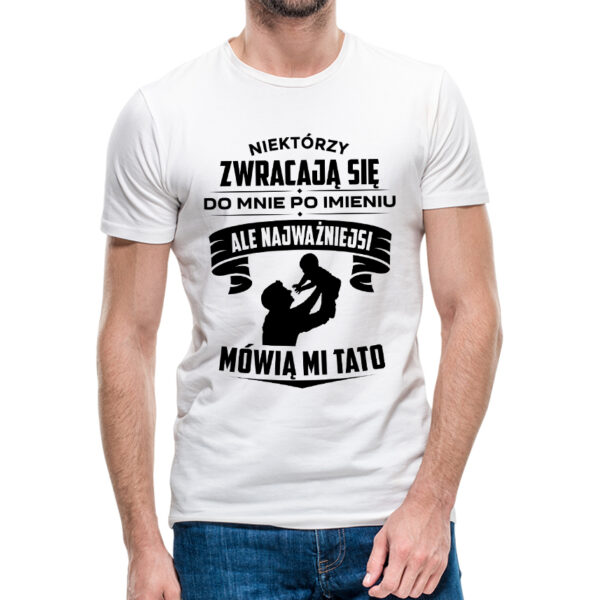 NAJWAŻNIEJSI MÓWIĄ MI TATO - koszulka męska z nadrukiem na dzień ojca. Prezent dla Taty.