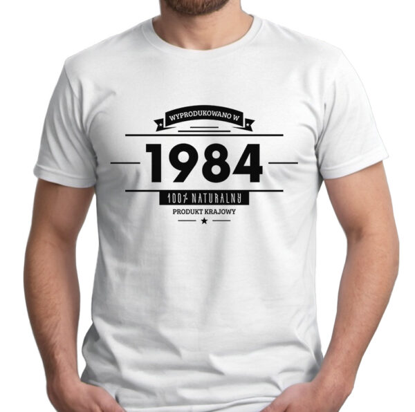 WYPRODUKOWANO W 1984 100% NATURALNY PRODUKT KRAJOWY - koszulka męska z nadrukiem. Prezent na urodziny święta walentynki dzień chłopaka dzień ojca.