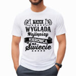 TAK WYGLĄDA NAJLEPSZY KIEROWCA NA ŚWIECIE - męska koszulka z nadrukiem dla mechanika