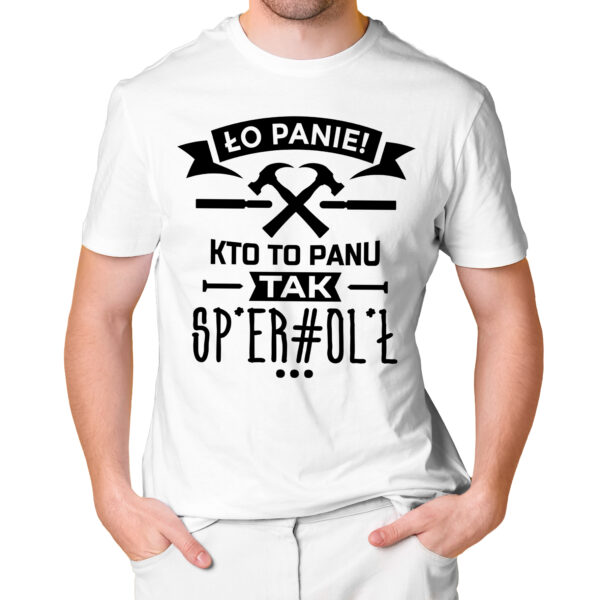 ŁO PANIE KTO TO PANU TAK SP*ER#OL*Ł - męska koszulka z nadrukiem dla mechanika