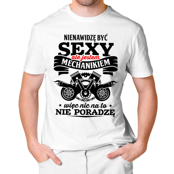 NIENAWIDZĘ BYĆ SEXY ALE JESTEM MECHANIKIEM WIĘC NIC NA TO NIE PORADZĘ - męska koszulka z nadrukiem dla mechanika