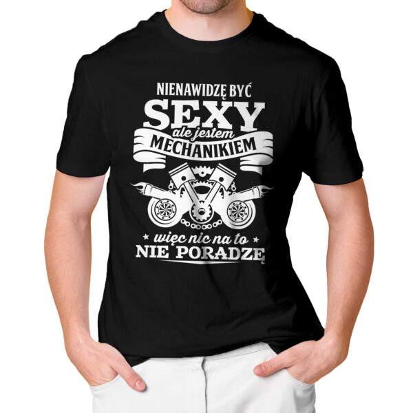NIENAWIDZĘ BYĆ SEXY ALE JESTEM MECHANIKIEM WIĘC NIC NA TO NIE PORADZĘ - męska koszulka z nadrukiem dla mechanika