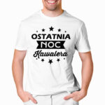 OSTATNIA NOC KAWALERA - koszulka męska z nadrukiem na wieczór kawalerski. Prezent dla Pana Młodego. Koszulki dla ekipy Pana Młodego