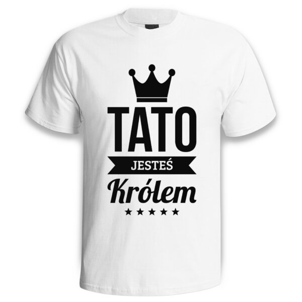 TATO JESTEŚ KRÓLEM - koszulka męska z nadrukiem na dzień ojca. Prezent dla Taty.