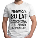 PIERWSZE 30 LAT DZIECIŃSTWA JEST ZAWSZE NAJTRUDNIEJSZE - koszulka męska z nadrukiem. Prezent na urodziny święta walentynki dzień chłopaka dzień ojca.