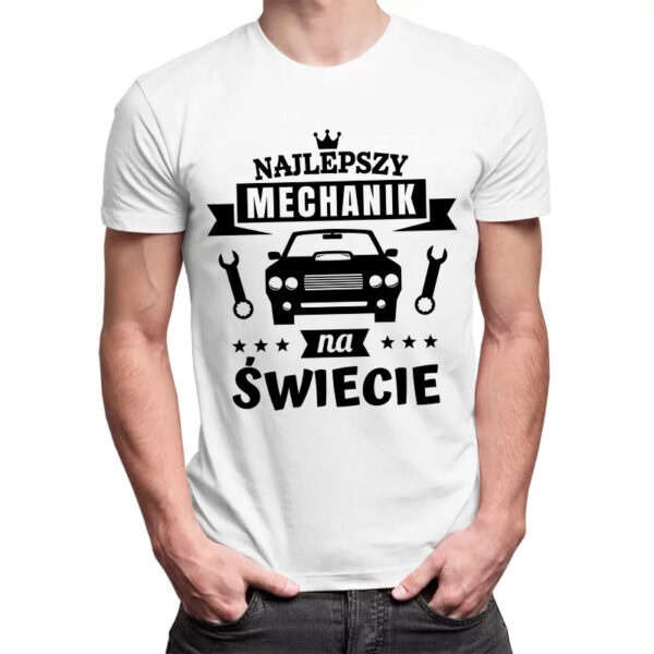 NAJLEPSZY MECHANIK NA ŚWIECIE - męska koszulka z nadrukiem dla mechanika