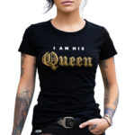 I AM HIS QUEEN - Koszulka damska z nadrukiem na walentynki, dzień kobiet. Prezent na urodziny, święta, dzień mamy.