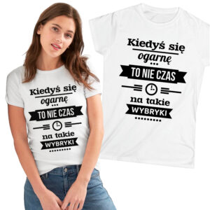 KIEDYŚ SIĘ OGARNĘ TO NIE CZAS NA TAKIE WYBRYKI - śmieszna koszulka damska z nadrukiem. Prezent na urodziny święta walentynki dzień kobiet dzień mamy.