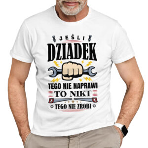JEŚLI DZIADEK TEGO NIE NAPRAWI TO NIKT TEGO NIE ZROBI - koszulka męska z nadrukiem na dzień dziadka. Prezent dla dziadka.