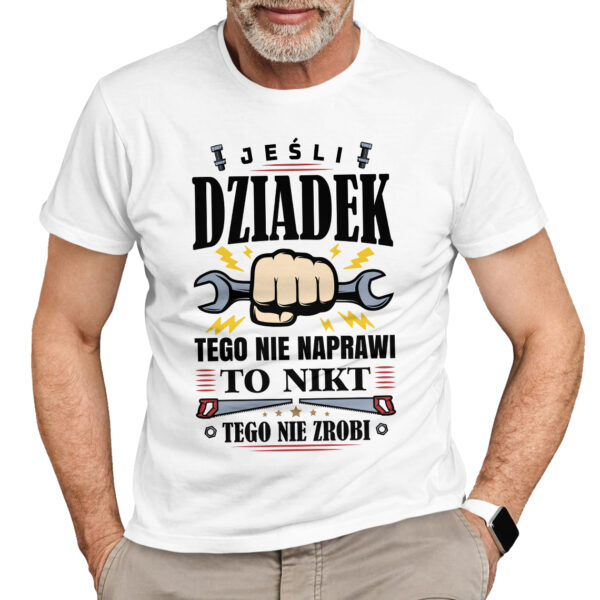 JEŚLI DZIADEK TEGO NIE NAPRAWI TO NIKT TEGO NIE ZROBI - koszulka męska z nadrukiem na dzień dziadka. Prezent dla dziadka.