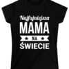 NAJFAJNIEJSZA MAMA NA ŚWIECIE - koszulka damska z nadrukiem. Prezent na dzień mamy, urodziny, święta walentynki dzień kobiet.