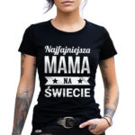 NAJFAJNIEJSZA MAMA NA ŚWIECIE - koszulka damska z nadrukiem. Prezent na dzień mamy, urodziny, święta walentynki dzień kobiet.