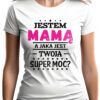 JESTEM MAMĄ A JAKA JEST TWOJA SUPER MOC? - koszulka damska z nadrukiem. Prezent na dzień mamy, urodziny, święta walentynki dzień kobiet.