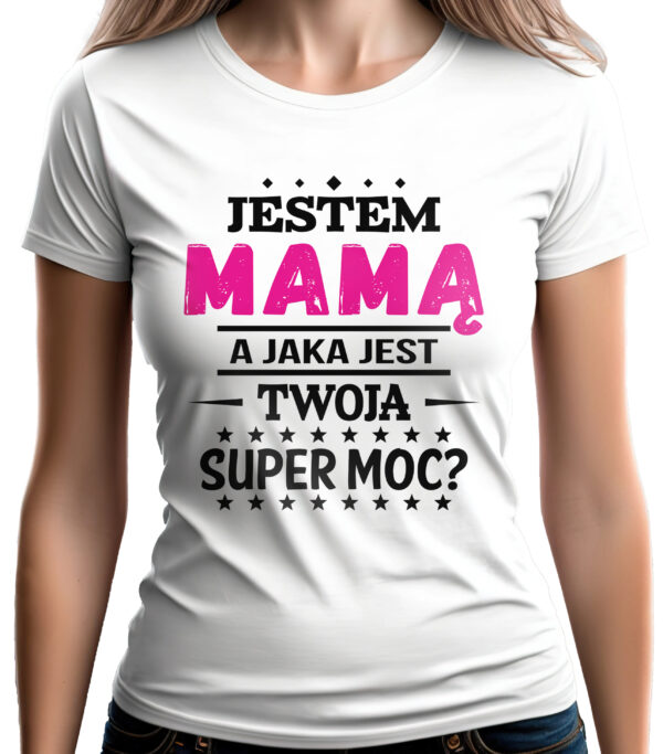 JESTEM MAMĄ A JAKA JEST TWOJA SUPER MOC? - koszulka damska z nadrukiem. Prezent na dzień mamy, urodziny, święta walentynki dzień kobiet.