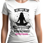 NIC MNIE NIE WYPROWADZI Z RÓWNOWAGI JESTEM MAMĄ- koszulka damska z nadrukiem. Prezent na dzień mamy, urodziny, święta walentynki dzień kobiet.