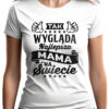 TAK WYGLĄDA NAJLEPSZA MAMA NA ŚWIECIE - koszulka damska z nadrukiem. Prezent na dzień mamy, urodziny, święta walentynki dzień kobiet.