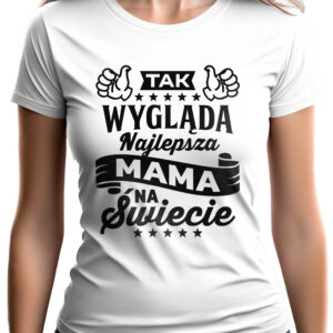 TAK WYGLĄDA NAJLEPSZA MAMA NA ŚWIECIE - koszulka damska z nadrukiem. Prezent na dzień mamy, urodziny, święta walentynki dzień kobiet.