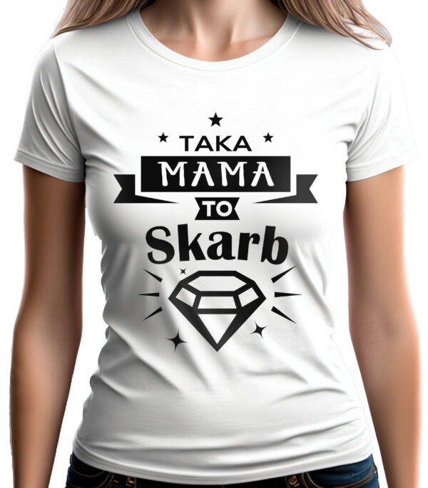 TAKA MAMA TO SKARB - koszulka damska z nadrukiem. Prezent na dzień mamy, urodziny, święta walentynki dzień kobiet.