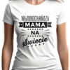 NAJUKOCHAŃSZA MAMA NA ŚWIECIE - koszulka damska z nadrukiem. Prezent na dzień mamy, urodziny, święta walentynki dzień kobiet.