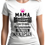 MAMA JEST CUDOWNA - koszulka damska z nadrukiem. Prezent na dzień mamy, urodziny, święta walentynki dzień kobiet.