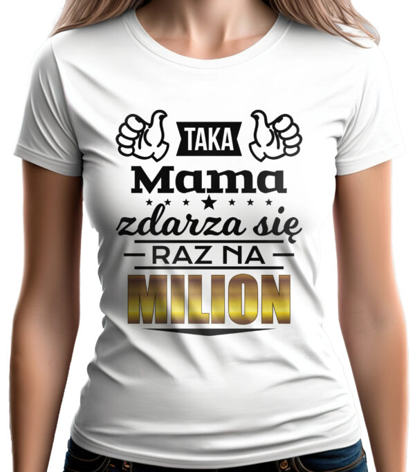 TAKA MAMA ZDARZA SIĘ RAZ NA MILION - koszulka damska z nadrukiem. Prezent na dzień mamy, urodziny, święta walentynki dzień kobiet.