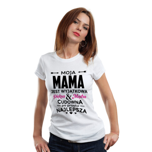 MOJA MAMA JEST WYJĄTKOWA PIĘKNA MĄDRA CUDOWNA PO PROSTU NAJLEPSZA - koszulka damska z nadrukiem. Prezent na dzień mamy, urodziny, święta walentynki dzień kobiet.